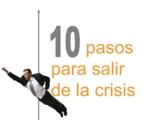 pasos  para salir  de la crisis 10 