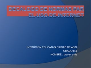 INTITUCION EDUCATIVA CIUDAD DE ASIS
GRADO:8-a
NOMBRE : brayan ortiz
 