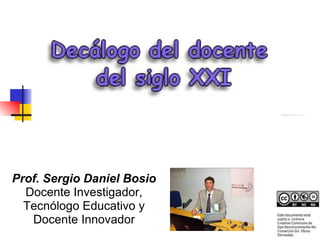 Prof. Sergio Daniel Bosio
  Docente Investigador,
  Tecnólogo Educativo y
   Docente Innovador
 