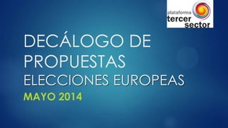 DECÁLOGO DE
PROPUESTAS

ELECCIONES EUROPEAS
MAYO 2014

 