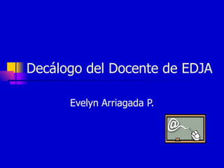 Decálogo del Docente de EDJA Evelyn Arriagada P. 