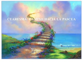 CUARESMA: CAMINO HACIA LA PASCUA ANA