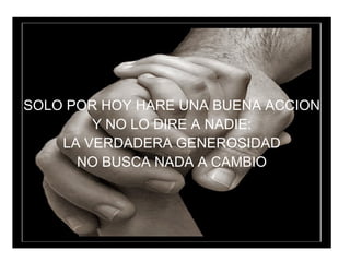 SOLO POR HOY HARE UNA BUENA ACCION Y NO LO DIRE A NADIE: LA VERDADERA GENEROSIDAD NO BUSCA NADA A CAMBIO
