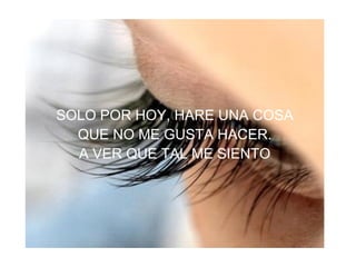 SOLO POR HOY, HARE UNA COSA QUE NO ME GUSTA HACER. A VER QUE TAL ME SIENTO