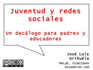 Juventud y redes sociales Un decálogo para padres y educadores José Luis Orihuela MMLab, Fcom/UNAV ecuaderno.com 