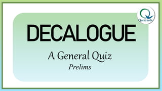 DECALOGUE
A General Quiz
Prelims
 