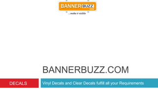 BANNERBUZZ.COM
DECALS   Vinyl Decals and Clear Decals fulfill all your Requirements
 