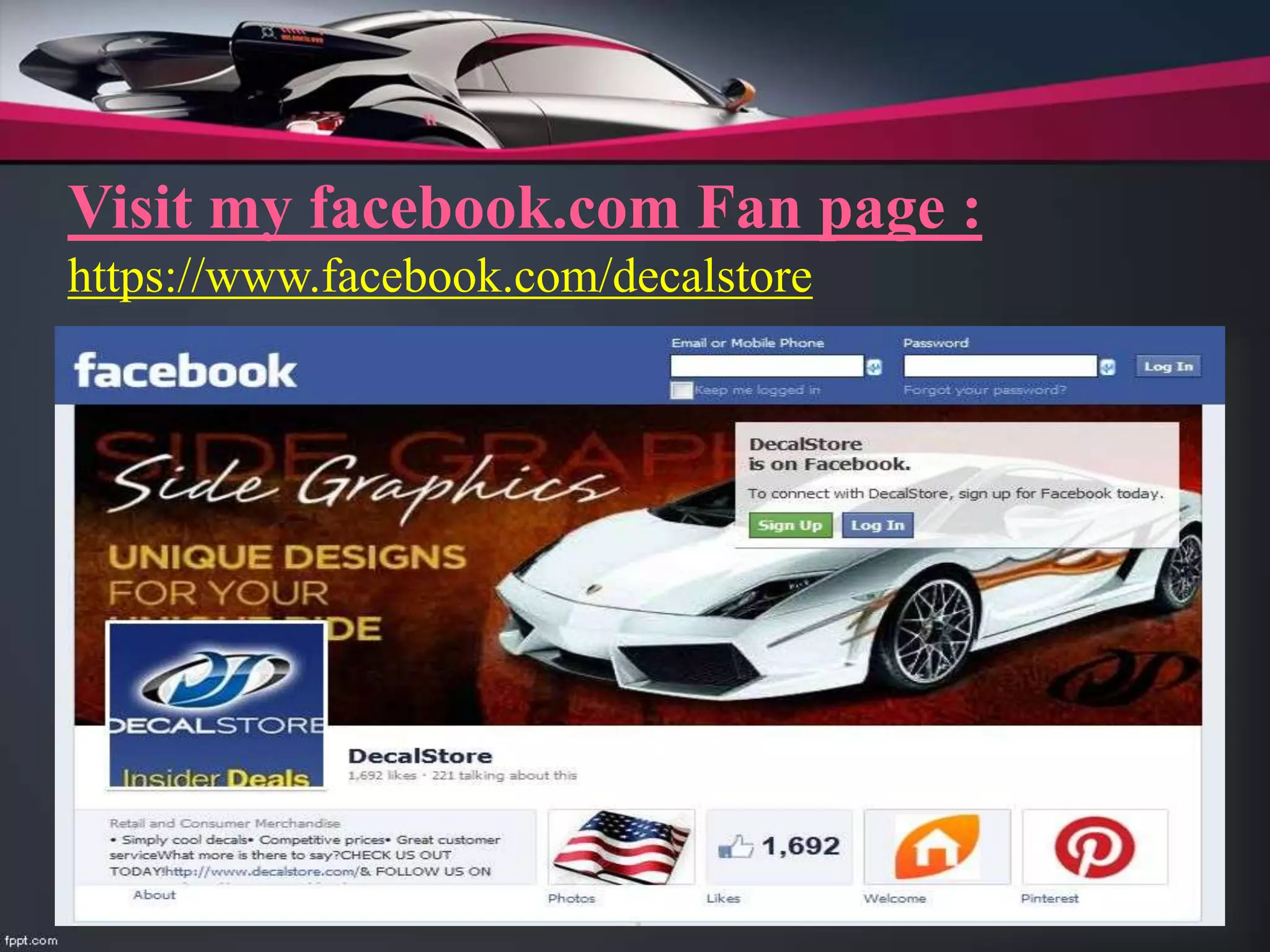 Visit my facebook.com Fan page :
https://www.facebook.com/decalstore
 
