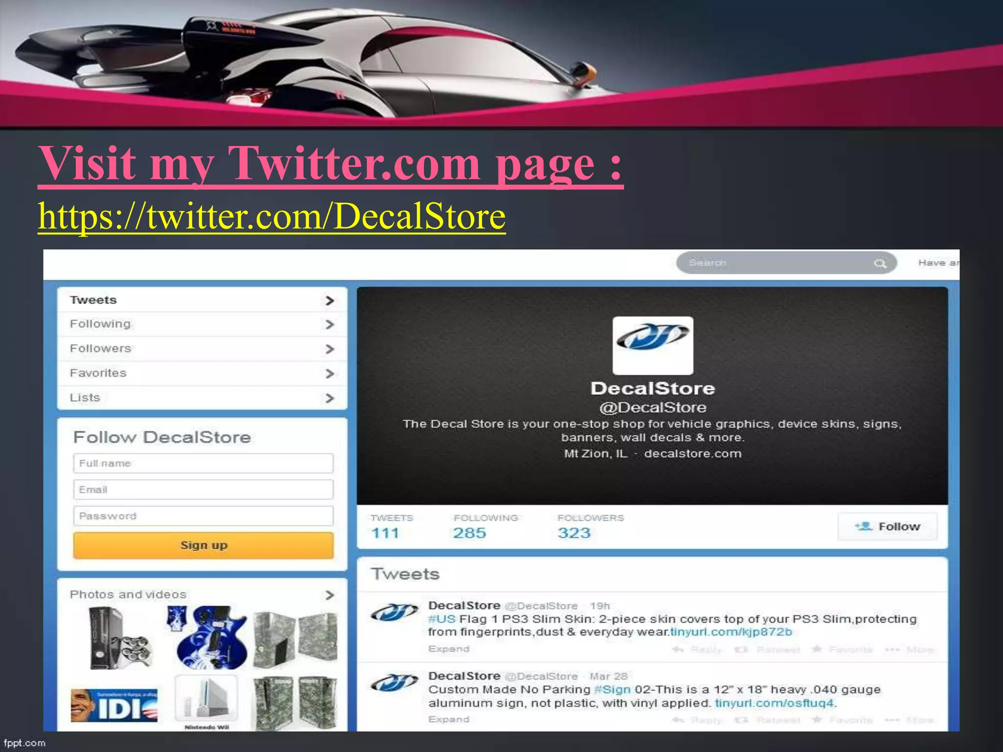 Visit my Twitter.com page :
https://twitter.com/DecalStore
 