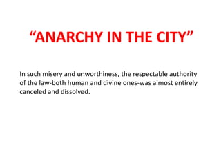 “ANARCHY IN THE CITY”
In such misery and unworthiness, the respectable authority
of the law-both human and divine ones-was almost entirely
canceled and dissolved.

 
