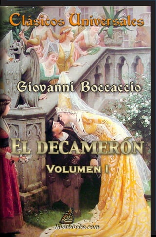 Giovanni Boccaccio
Giovanni Boccaccio
El decamerón
Volumen I
El decamerón
Volumen I
 
