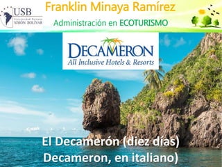 El Decamerón (diez días)
Decameron, en italiano)
Franklin Minaya Ramírez
 