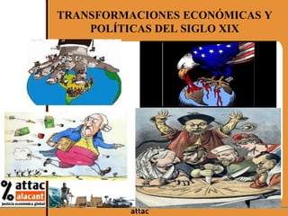 TRANSFORMACIONES ECONÓMICAS Y
POLÍTICAS DEL SIGLO XIX
 
