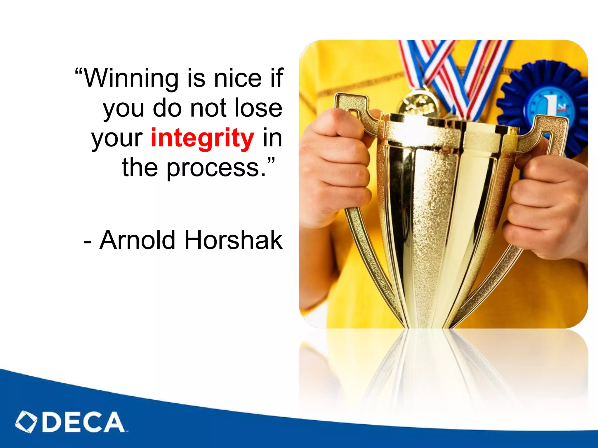“ Winning is nice if you do not lose your  integrity   in the process.”  - Arnold Horshak 