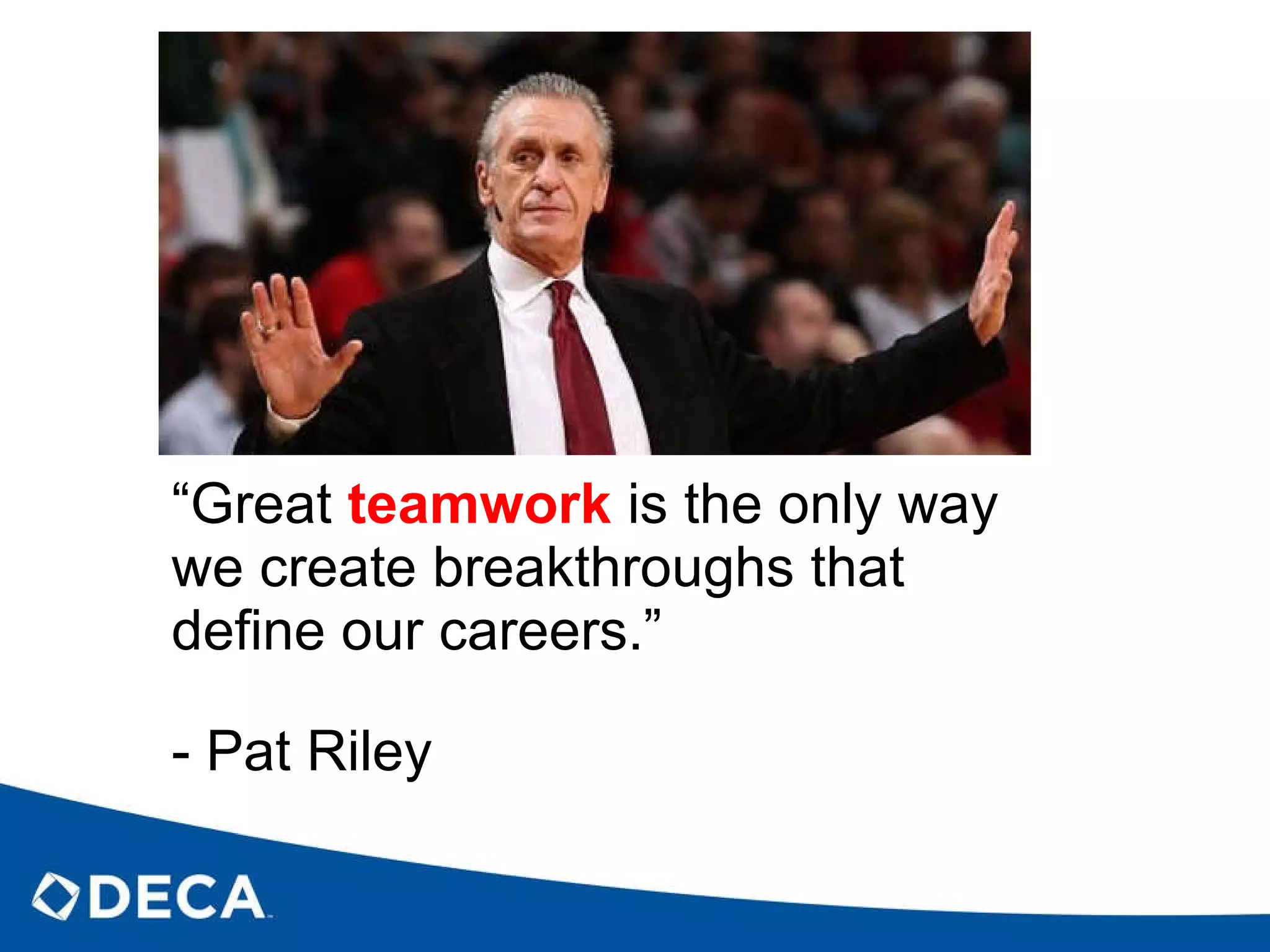 “ Great  teamwork   is the only way we create breakthroughs that define our careers.”  - Pat Riley 