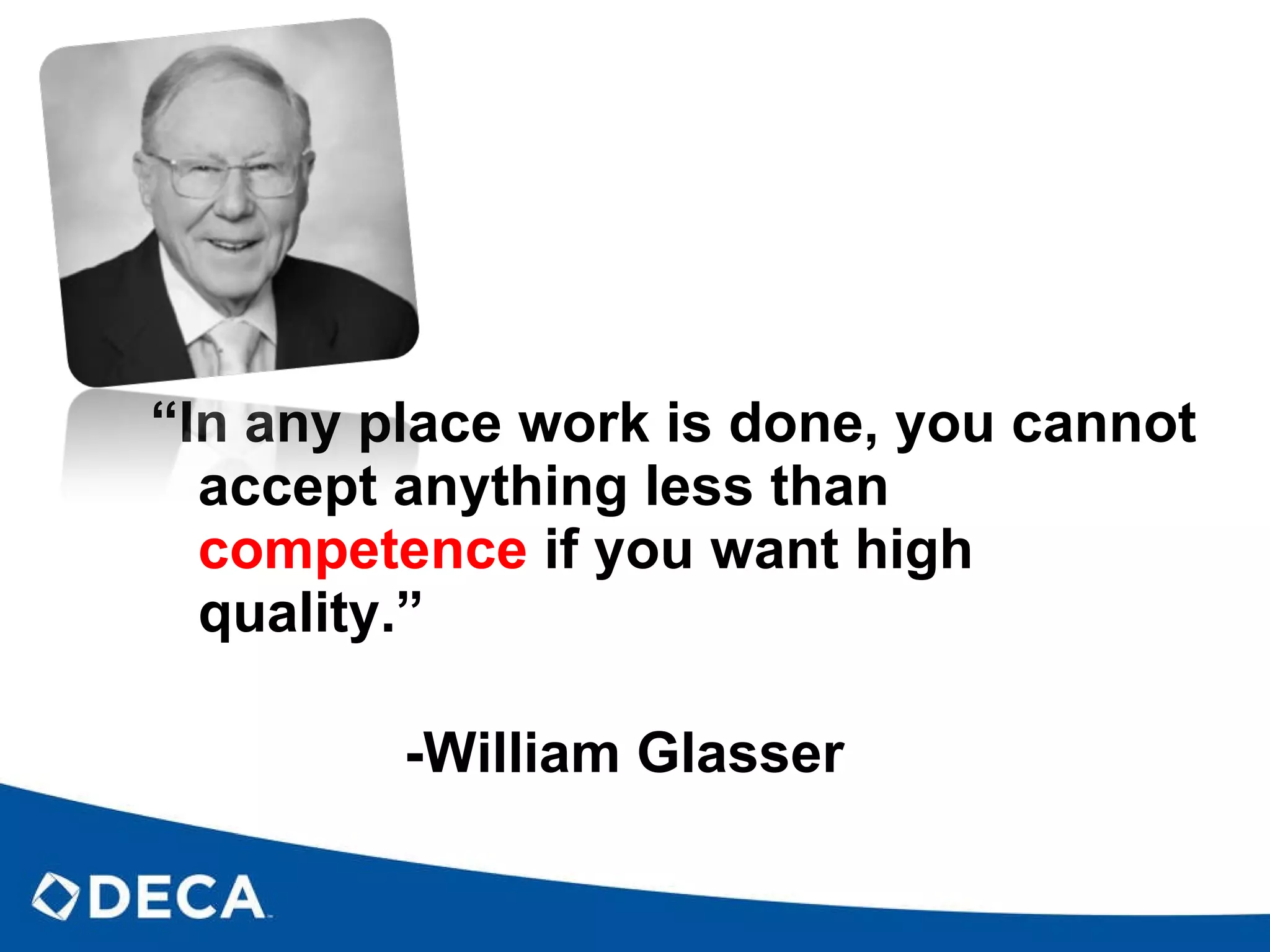 “ In any place work is done, you cannot accept anything less than  competence  if you want high quality.” -William Glasser 
