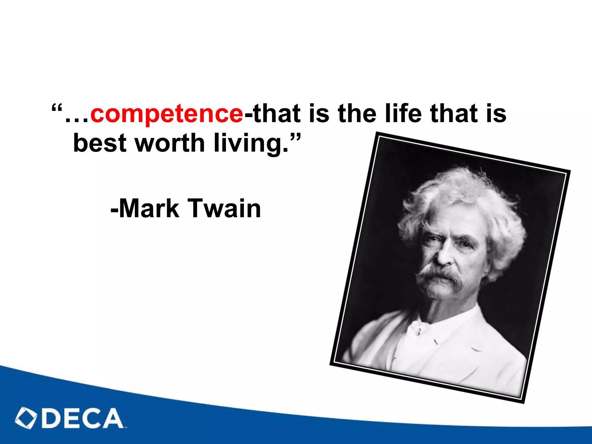 “… competence -that is the life that is best worth living.” -Mark Twain 