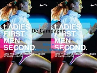 De Campagne

    Nike +
Men vs. Women
 