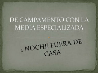 DE CAMPAMENTO CON LA MEDIA ESPECIALIZADA  1 NOCHE FUERA DE CASA  