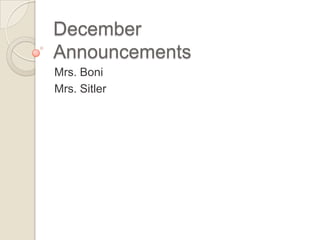 December
Announcements
Mrs. Boni
Mrs. Sitler

 
