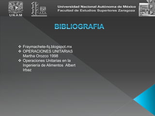  Fraymachete-fq.blogspot.mx
 OPERACIONES UNITARIAS
Martha Orozco 1998
 Operaciones Unitarias en la
Ingeniería de Alimentos Albert
Irbaz
 