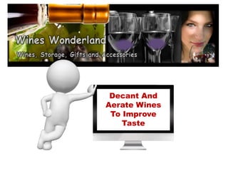 Decant And
Aerate Wines
 To Improve
    Taste
 