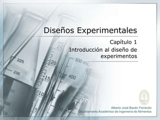 Diseños Experimentales
Capítulo 1
Introducción al diseño de
experimentos
Alberto José Bazán Ferrando
Departamento Académico de Ingeniería de Alimentos
 
