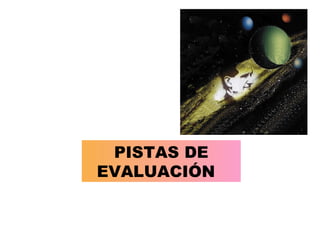 PISTAS DE
EVALUACIÓN
 