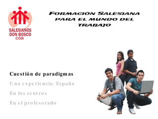 Cue st ió n de paradigm as
U na e x pe rie ncia : España
En lo s ce nt ro s
En e l pro fe so rado
 