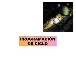 PROGRAMACIÓN
   DE CICLO
 