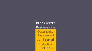 DECAPEPTYL®
Business case
Opportunity
Assessment
Of Local
Production
IRAN-2016
 