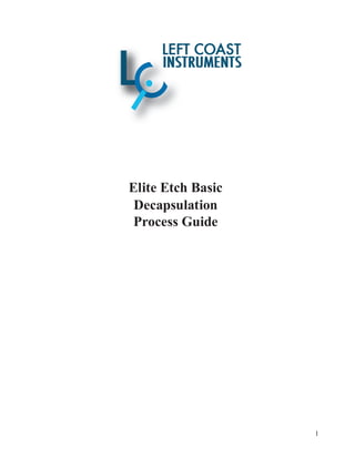 Elite Etch Basic
 Decapsulation
 Process Guide




                   1
 