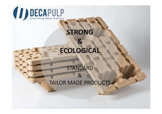 STRONG
&
ECOLOGICAL
STANDARD
&
TAILOR MADE PRODUCTS
 
