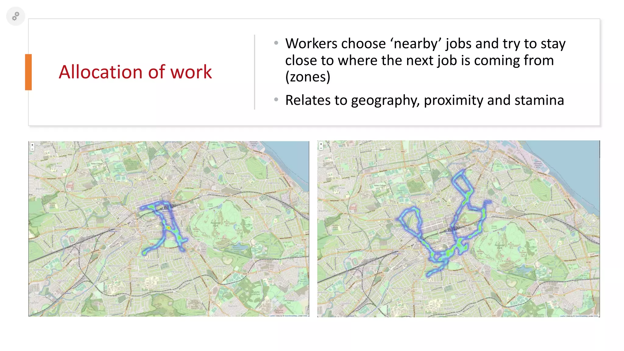 Allocation of work
• Workers choose ‘nearby’ jobs and try to stay
close to where the next job is coming from
(zones)
• Relates to geography, proximity and stamina
 