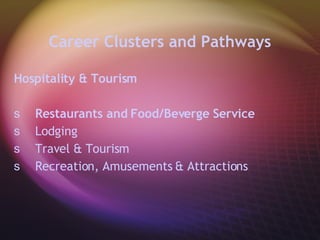 Career Clusters and Pathways Hospitality & Tourism Restaurants and Food/Beverge Service Lodging Travel & Tourism Recreation, Amusements & Attractions  