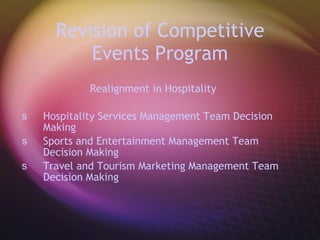 Revision of Competitive Events Program Realignment in Hospitality  Hospitality Services Management Team Decision Making  Sports and Entertainment Management Team Decision Making  Travel and Tourism Marketing Management Team Decision Making  