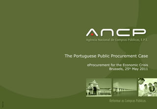 The Portuguese Public Procurement Case

          eProcurement for the Economic Crisis
                      Brussels, 25th May 2011
 