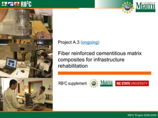 Project A.3   ( ongoing ) Fiber reinforced cementitious matrix composites for infrastructure rehabilitation RB 2 C Project 2008-2009 RB 2 C supplement 