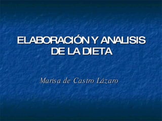 ELABORACIÓN Y ANALISIS DE LA DIETA Marisa de Castro Lázaro 