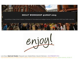 questions?
Lora Aroyo, Geert-Jan Houben, Pasquale Lops, Cataldo Musto, Giovanni Semeraro - DeCAT@UMAP 2015:
International Workshop on Deep Content Analytics Techniques for Personalized and Intelligent Services, Dublin (Ireland), 30.06.15
 