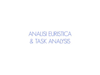 ANALISI EURISTICA
& TASK ANALYSIS
 