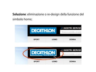 Soluzione: eliminazione o re-design della funzione del
simbolo home;
 