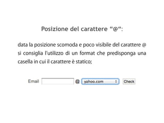 Posizione del carattere “@“:
data la posizione scomoda e poco visibile del carattere @
si consiglia l utilizzo di un format che predisponga una
casella in cui il carattere è statico;
 
