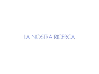LA NOSTRA RICERCA
 