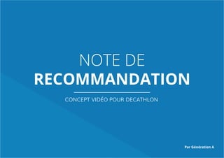 NOTE DE
RECOMMANDATION
CONCEPT VIDÉO POUR DECATHLON
Par Génération A
 