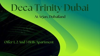 Deca Trinity Dubai
At Arjan, Dubailand
Offer 1, 2 And 3 BHK Apartment
 