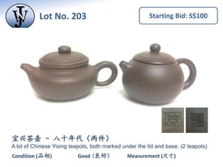 Lot No. 202 Starting Bid: S$100
Measurement (尺寸)Condition (品相) Good (良好）
宜兴茶壶 （两件）
A lot of Chinese Yixing teapots. Both f...