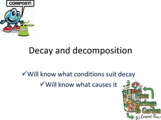Decay and decomposition ,[object Object],[object Object]