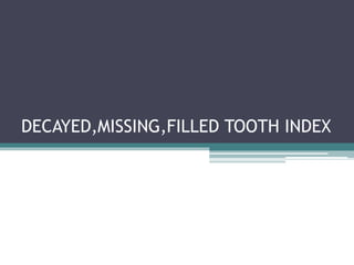 DECAYED,MISSING,FILLED TOOTH INDEX.pptx