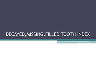 DECAYED,MISSING,FILLED TOOTH INDEX
 
